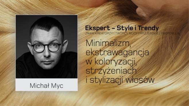 Michał Myc - minimalizm, ekstrawagancja w koloryzacji, strzyżeniach i stylizacji włosów.