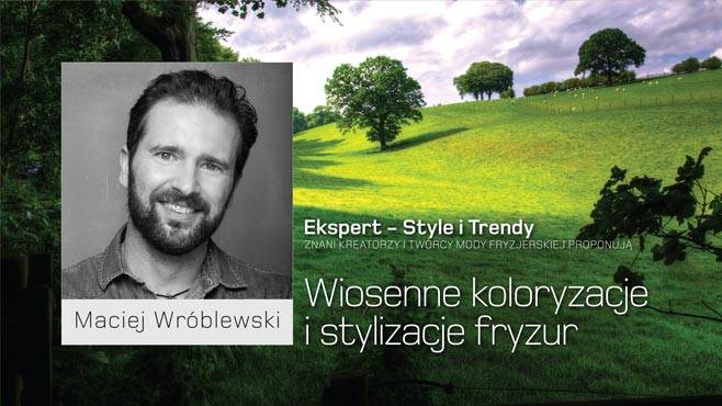 Maciej Wróblewski - Wiosenne koloryzacje i stylizacje fryzur