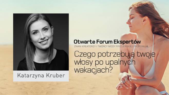 Katarzyna Kruber - czego potrzebują twoje włosy po upalnych wakacjach?