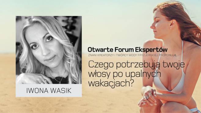 Iwona Wasik - czego potrzebują twoje włosy po upalnych wakacjach?