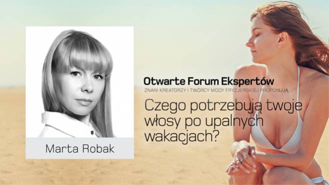 Marta Robak - czego potrzebują twoje włosy po upalnych wakacjach?