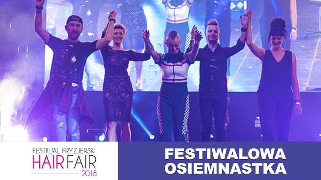 18. edycja Festiwalu Fryzjerskiego Hair Fair - Festiwalowa Osiemnastka