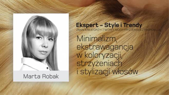 Marta Robak - minimalizm, ekstrawagancja w koloryzacji, strzyżeniach i stylizacji włosów.