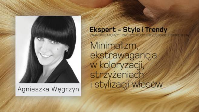 Agnieszka Węgrzyn - minimalizm, ekstrawagancja w koloryzacji, strzyżeniach i stylizacji włosów.