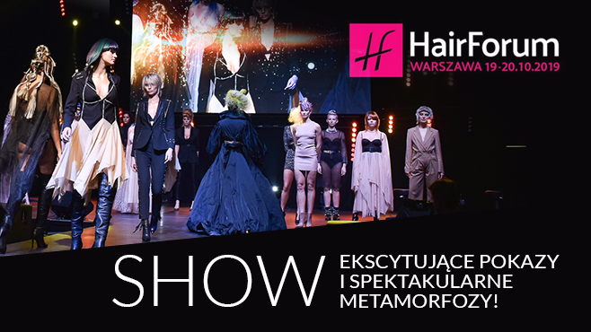 SHOW - ekscytujące pokazy i spektakularne metamorfozy!  Targi Hair Forum 19-20.10.2019 GLOBAL EXPO Warszawa.