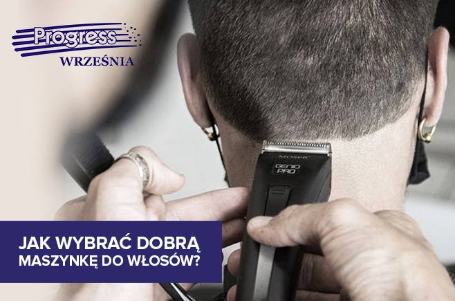 Jak wybrać dobrą maszynkę do włosów?