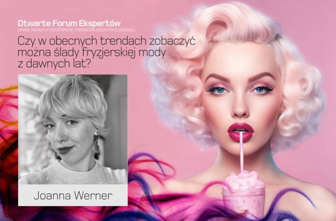 Joanna Werner - Czy w obecnych trendach zobaczyć można ślady fryzjerskiej mody z dawnych lat?