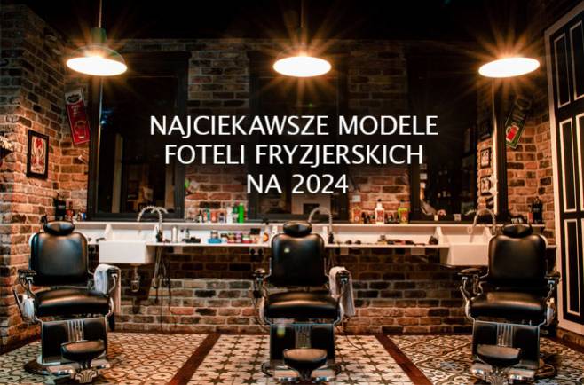 Najciekawsze modele foteli fryzjerskich na 2024